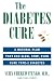 The Diabetes Cure: A Natural Plan That Can Slow, Stop, Even Cure Type 2 Diabetes