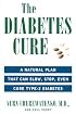 The Diabetes Cure : A Natural Plan That Can Slow, Stop, Even Cure Type 2 Diabetes