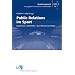 Public Relations im Sport: Basiswissen - Arbeitsfelder - Sport-PR und Social Media