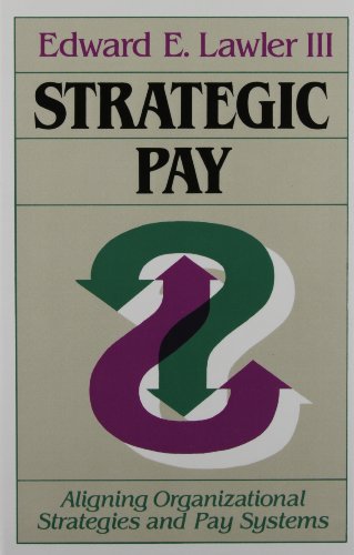 Strategic Pay: Aligning Organizational Strategies and Pay Systems