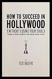 How to Succeed in Hollywood: A Field Guide for Christian Screenwriters, Actors, Producers, Directors, and More