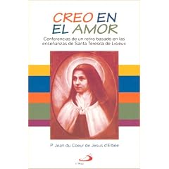 Creo En El Amor: Conferencias De UN Retiro Basado En Las Ensenanzas De Santa Teresita De Lisieux (Spanish Edition)