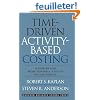 Time-Driven Activity-Based Costing: A Simpler and More Powerful Path to Higher Profits