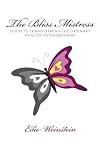 The Bliss Mistress Guide to Transforming the Ordinary into the Extraordinary