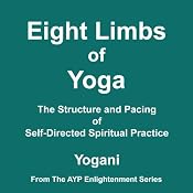 Eight Limbs of Yoga: The Structure and Pacing of Self-Directed Spiritual Practice | [Yogani]