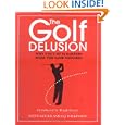 The Golf Delusion: Why 9 Out of 10 Golfers Make The Same Mistakes by Steve Gould and David Wilkinson