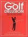 The Golf Delusion: Why 9 Out of 10 Golfers Make The Same Mistakes