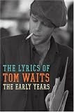 The Early Years: The Lyrics of Tom Waits 1971-1983