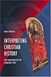 Interpreting Christian History: The Challenge of the Churches Past