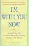 I'm with You Now: A Guide Through Incurable Illness for Patients, Families, and Friends