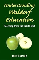 Understanding Waldorf Education: Teaching from the inside out