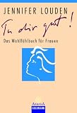 Tu dir gut!: Das Wohlf&uuml;hlbuch f&uuml;r Frauen - Jennifer Louden