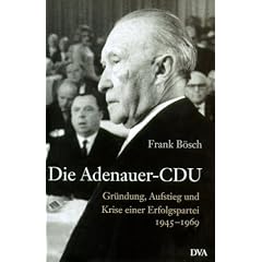 Die Adenauer-CDU. Gr�ndung, Aufstieg und Krise einer Erfolgspartei 1945 - 1969