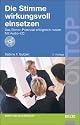 Die Stimme wirkungsvoll einsetzen. Das Stimm-Potenzial erfolgreich nutzen