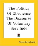 The Politics Of Obedience The Discourse Of Voluntary Servitude