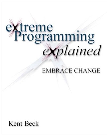 Extreme Programming Explained: Embrace Change, by Kent Beck Extreme Programming Explained: Embrace Change, by Kent Beck