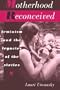 Motherhood Reconceived: Feminism and the Legacies of the Sixties