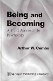 Being and Becoming: A Field Approach to Psychology Arthur W. Combs