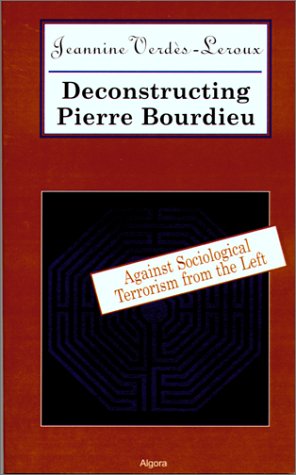Deconstructing Pierre Bourdieu: Against Sociological Terrorism From the Left