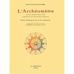 L'Arch�om�tre : Cl� de toutes les religions et de toutes les sciences de l'Antiquit� - R�forme synth�tique de tous les arts contemporains