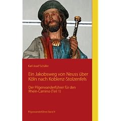 Ein Jakobsweg von Neuss �ber K�ln nach Koblenz-Stolzenfels: Der Pilgerwanderf�hrer f�r den Rhein-Camino (Teil 1)