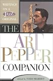The Art Pepper Companion: Writings on a Jazz Original