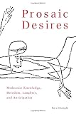 Prosaic desires : modernist knowledge, boredom, laughter, and anticipation