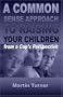 A Common Sense Guide to Raising Your Children: from a Cop's Perspective