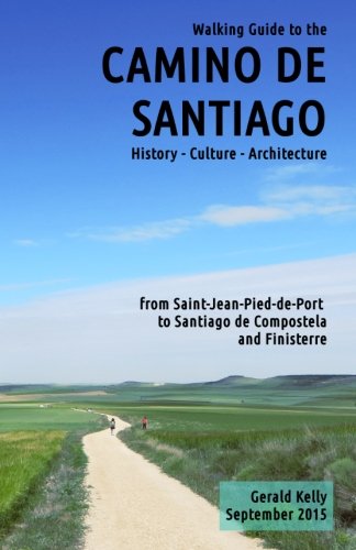 Walking Guide to the Camino de Santiago History Culture Architecture: from St Jean Pied de Port to Santiago de Compostela and Finisterre (Volume 1)