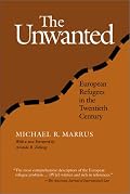 The Unwanted: European Refugees from the First World War Through the Cold War (Politics, History, and Social Change)