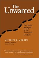The Unwanted: European Refugees from the First World War Through the Cold War (Politics, History, and Social Change)