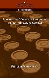  : Poems on Various Subjects, Religious and Moral (Cosimo Classics Literature)