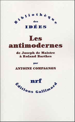 Les antimodernes : De Joseph de Maistre à Roland Barthes