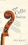 The Cello Suites: In Search of a Baroque Masterpiece