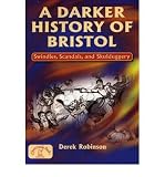 A darker history of Bristol : swindles, scandals, and skulduggery