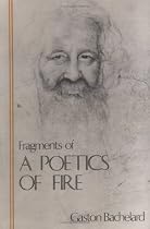 Fragments of a Poetics of Fire (Bachelard Translation Series)