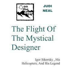 The Flight Of The Mystical Designer - Igor Sikorsky, His Helicopters, And His Legend -- an ON THE EDGE e-Doc