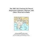 The 2007-2012 Outlook for Dental Impression Alginates, Silicones, and Other Materials in... by Philip M. Parker