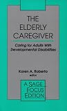 The Elderly Caregiver: Caring for Adults with Developmental Disabilities (SAGE Focus Editions)