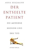 Der entseelte Patient: Die moderne Medizin und der Tod - Anna Bergmann