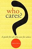 Who cares? : a guide for all who care for others