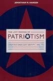 The Lost Promise of Patriotism: Debating American Identity, 1890-1920