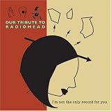 Dub Tribute to Radiohead: I'm not the Only Record for You
