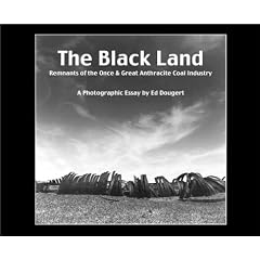 The Black Land: Remnants of the Once & Great Anthracite Coal Industry