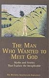 The Man Who Wanted to Meet God: Myths and Stories That Explain the Inexplicable The Man Who Wanted to Meet God: Myths and Stories That Explain the Inexplicable