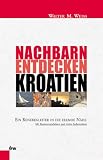 Nachbarn entdecken Kroatien - Ein Reisebegleiter in die fremde N&auml;he - Walter M. Weiss