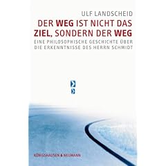 Der Weg ist nicht das Ziel, sondern der Weg: Eine philosophische Geschichte �ber die Erkenntnisse des Herrn Schmidt