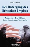 Der Untergang des Britischen Empires: Roosevelt - Churchill und Amerikas Weg zur Weltmacht