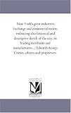 New Yorks great industries. Exchange and commercial review, embracing also historical and descriptive sketch of the city, its leading merchants and ... Edwards & Critten, editors and proprietors.