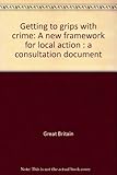 Getting to grips with crime : a new framework for local action : a consultation document